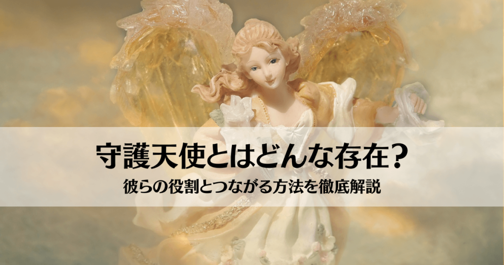 守護天使とはどんな存在?彼らの役割とつながる方法を徹底解説