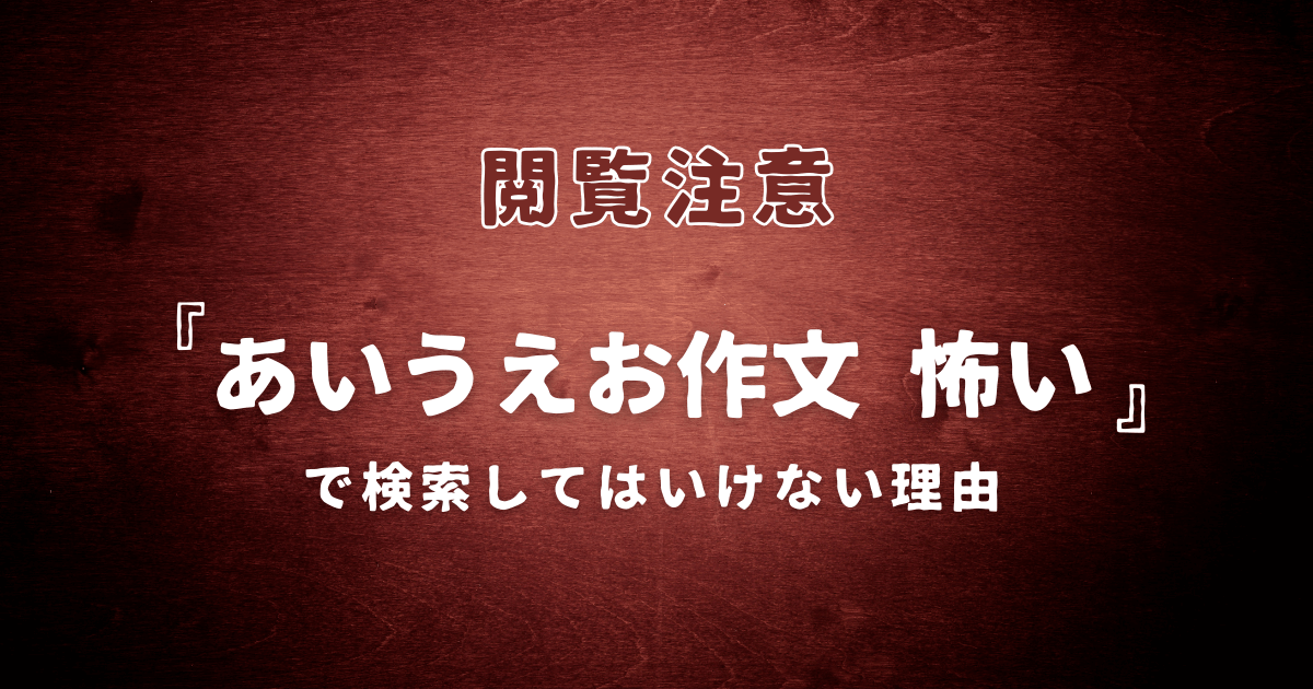 「あいうえお作文 怖い』で検索してはいけない理由